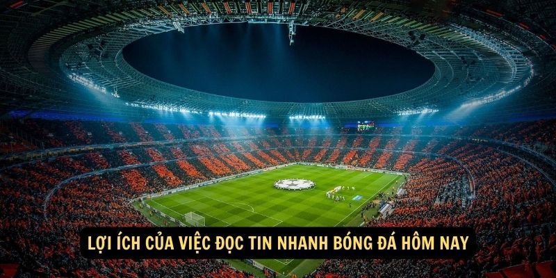 Lợi ích của việc đọc tin nhanh bóng đá hôm nay