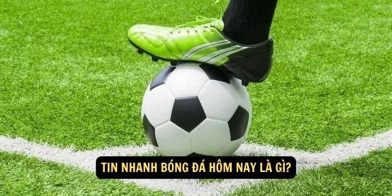 Tin Nhanh Bóng Đá Hôm Nay là gì?